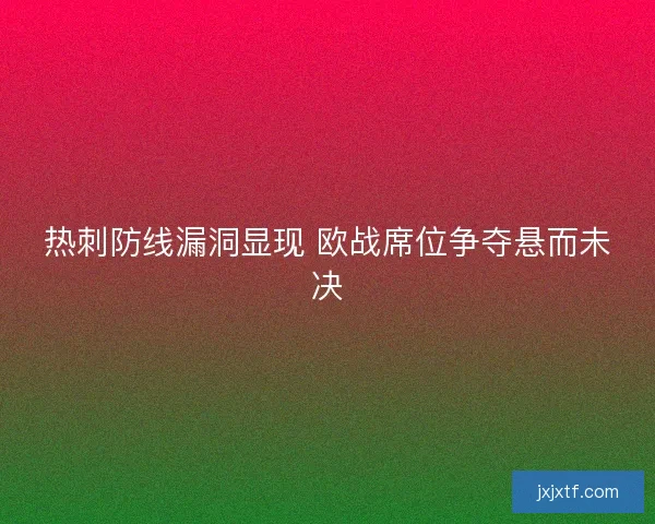 热刺防线漏洞显现 欧战席位争夺悬而未决